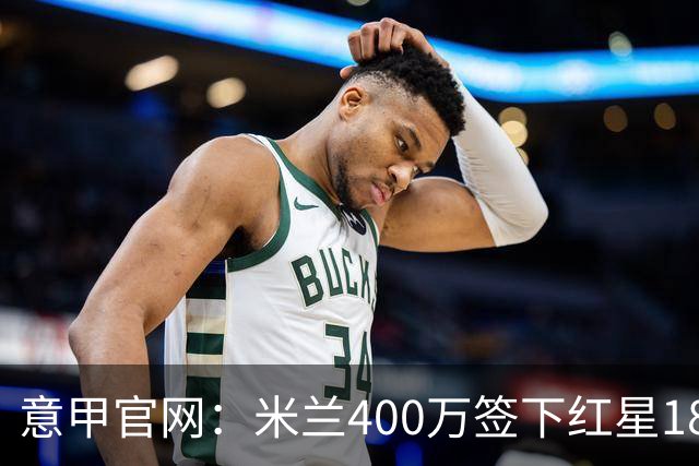 意甲官网：米兰400万签下红星18岁中锋拉泽蒂奇